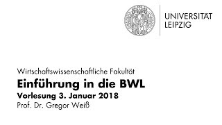 Einführung in die BWL  Vorlesung vom 3 Januar 2018  Universität Leipzig [upl. by Enia782]