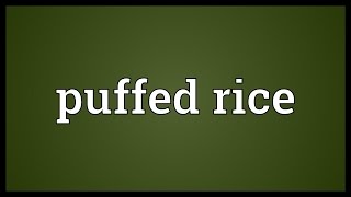 Puffed rice Meaning [upl. by Heater715]