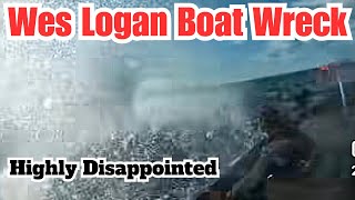 Wes Logan Boat Wreck Highly Disappointed [upl. by Gilligan]