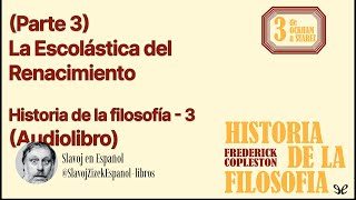 Parte 3 La Escolástica del Renacimiento  Historia de la Filosofía 3 Frederick Copleston [upl. by Alexei200]