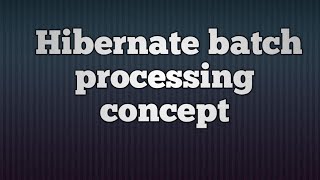 Hibernate Batch Processing Concept [upl. by Swayne]