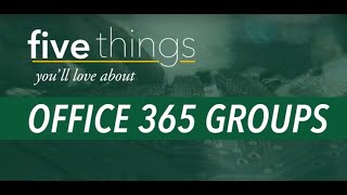 Five Reasons Youll Love Office 365 Groups [upl. by Brinn]