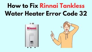 How to Fix Rinnai Tankless Water Heater Error Code 32 [upl. by Samaj]