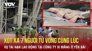 Xót xa 7 người tử vong cùng lúc trong một vụ tai nạn lao động tại công ty xi măng ở Yên Bái [upl. by Mora]