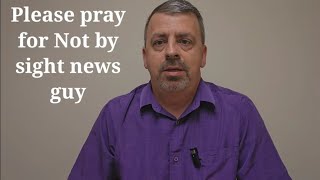 Please pray for Not by Sight News guy [upl. by Sirtimid]