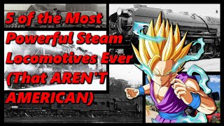 The 5 Most Powerful NOT AMERICAN Steam Locomotives Ever  History in the Dark [upl. by Larrie]