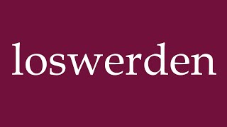 How to Pronounce loswerden get rid of Correctly in German [upl. by Silberman]