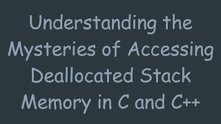 Understanding the Mysteries of Accessing Deallocated Stack Memory in C and C [upl. by Gusty]