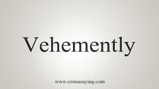 How To Say Vehemently [upl. by Namqul675]