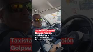 Chofer de taxi de aplicación golpea a pasajero que le reclamó llevarlo a destino equivocado  N [upl. by Ybba]