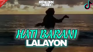 LALAYON 2024‼️  HATI BARANI  REMIX VERSION  IRFANLBRK 2024 [upl. by Eyk]