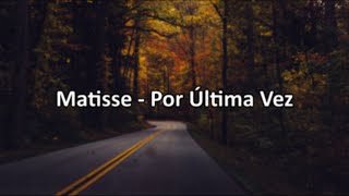 🎸 MATISSE  POR ÚLTIMA VEZ  LETRA [upl. by Caty]