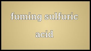 Fuming sulfuric acid Meaning [upl. by Naujal926]