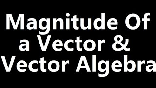 MAGNITUDE OF A VECTORADDITIONSUBTRACTION AND SCALAR MULTIPLE OF A VECTOR [upl. by Bora]