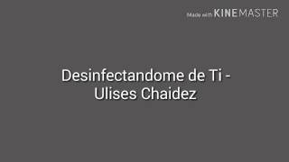 Desinfectandome de Ti  Ulises Chaidez Letra [upl. by Assyl830]