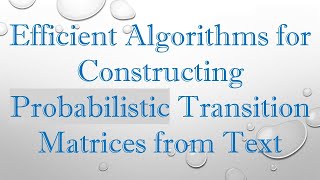 Efficient Algorithms for Constructing Probabilistic Transition Matrices from Text [upl. by Ushijima]