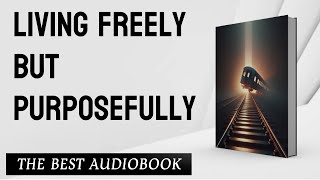 Audiobook  Living Freely but Purposefully [upl. by Marston]