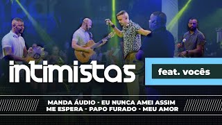 INTIMISTAS FEAT VOCÊS  Manda Áudio  Eu nunca amei assim  Me Espera  Papo Furado  Meu Amor [upl. by Ahsiadal]