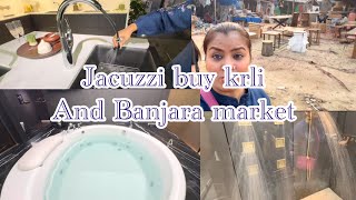 Jacuzzi buy krli and Banjara market vlog 😍😍 [upl. by Kcirad92]