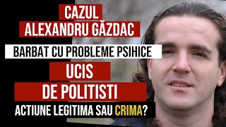 Cazul Alexandru Gazdac  Barbat cu probleme psihice UCIS DE POLITISTI Actiune legitima sau crima [upl. by Staal]