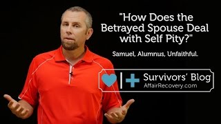 How Does the Betrayed Spouse Deal With Self Pity [upl. by Yesdnyl]