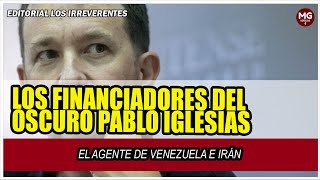 LOS FINANCIADORES DEL OSCURO PABLO IGLESIAS ⛔ Editorial Los Irreverentes [upl. by Alfonse736]