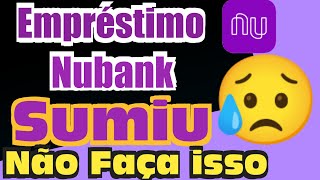 Seu Empréstimo Nubank Sumiu empréstimo indisponível NÃO FAÇA ISSO empréstimo nubank Não volta [upl. by Willman653]