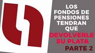 LOS FONDOS DE PENSIONES TENDRAN QUE DEVOLVERLE SU PLATA quotPARTE 2quot [upl. by Justen781]