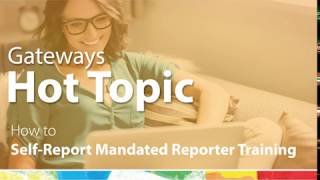 How to SelfReport Mandated Reporter Training  Gateways Hot Topic [upl. by Reinald]