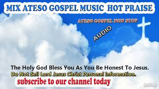 MIX ATESO GOSPEL MUSIC HOT PRAISE ATESO GOSPEL NON STOP MIX 2023 BY DJ MIKEBEST ATESO MUSIC SONGS [upl. by Brighton]