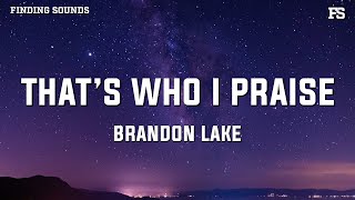 Brandon Lake  Thats Who I Praise Lyrics [upl. by Tobi]