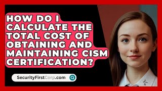 How Do I Calculate the Total Cost of Obtaining and Maintaining CISM Certification [upl. by Ihcekn]