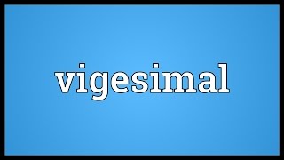 Vigesimal Meaning [upl. by Nnairol112]