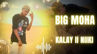 BIG MOHA  KALAY II NIIKI  OFFICIAL AUDIO [upl. by Malva]