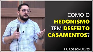 Como o hedonismo tem desfeito casamentos  Pr Robson Alves [upl. by Volnak879]