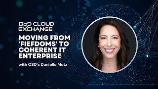 DoD Cloud Exchange 2024 OSDs Danielle Metz on moving from fiefdoms to coherent IT enterprise [upl. by Kenzie]