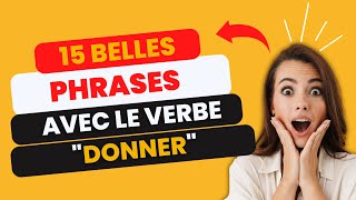 Mémorisez ces 15 Belles Phrases avec le verbe quotDonnerquot  Memorize these 15 Beautiful Phrases [upl. by Hcurab]