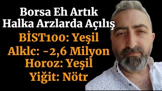 Borsada ve Halka Arzlarda Açılış Rakamları bist100 Yeşil alklc horoz yiğit El Değiştirmeler [upl. by Sivert]