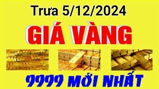 Giá vàng hôm nay 9999 trưa ngày 5122024 GIÁ VÀNG NHẪN 9999 Bảng giá vàng 24k 18k 14k 10k [upl. by Haymo]