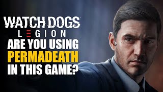 Watch Dogs Legion  Lets Talk About Permadeath [upl. by Nevins490]