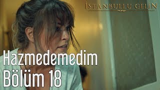 İstanbullu Gelin 18 Bölüm  Hazmedemedim [upl. by Litman44]