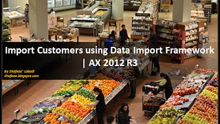 Import Customers Using AX 2012 Data Import Framework [upl. by Mathilda]