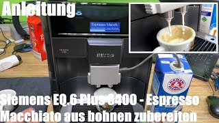 Espresso Macchiato aus Kaffeebohnen zubereiten m Siemens EQ6 plus S400 Kaffeevollautomat Anleitung [upl. by Menis]