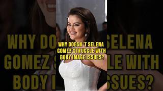 Why Doesn’t Selena Gomez Struggle with Body Image Issuesselenagomez [upl. by Hasseman]