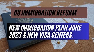 US Immigration Reform  New Immigration Plan June 2023 amp New Visa Centers [upl. by Elmajian]