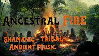 Ancestral Fire  Shamanic Drumming  Tribal Atmospheric Ambient Music  Deep Dive Soundscape [upl. by Roer406]