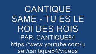 CANTIQUE SAME  TU ES LE ROI DES ROIS [upl. by Itsur869]