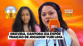 Grávida cantora Iza expõe traição de jogador Yuri Lima ele me traiu  Manhã Show [upl. by Esra]