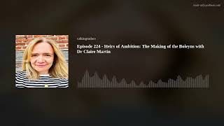 Episode 224  Heirs of Ambition The Making of the Boleyns with Dr Claire Martin [upl. by Torbert]