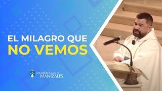 El milagro que no vemos  Padre Hugo Armando Gálvez Arquidiocesis de Manizales [upl. by Gibbeon150]